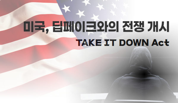 미국 딥페이크 전쟁 개시, ‘TAKE IT DOWN Act’ 시행 과제