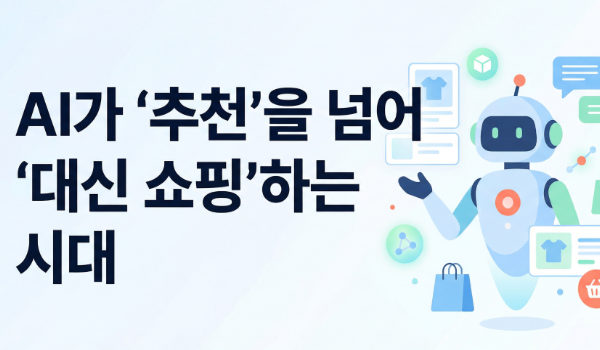 AI가 ‘추천’을 넘어 ‘대신 쇼핑’하는 시대